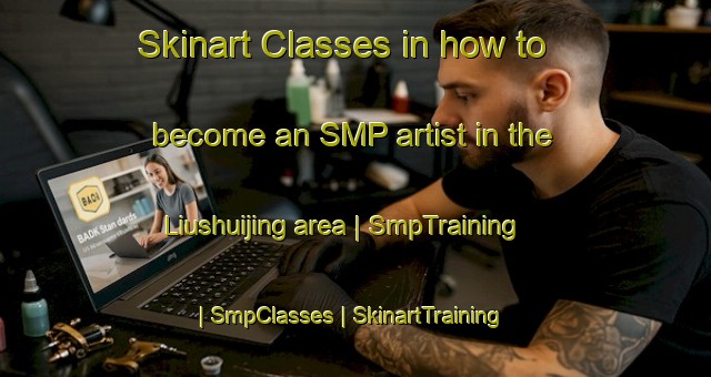Skinart Classes in how to become an SMP artist in the Liushuijing area | SmpTraining | SmpClasses | SkinartTraining-China